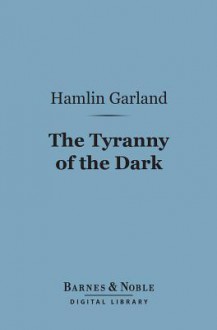 The Tyranny of the Dark - Hamlin Garland