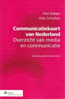 Communicatiekaart van Nederland: Overzicht van media en communicatie - Piet Bakker, Otto Scholten