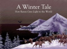 A Winter Tale: How Raven Gave Light to the World - Mark Turner, Emily Graves