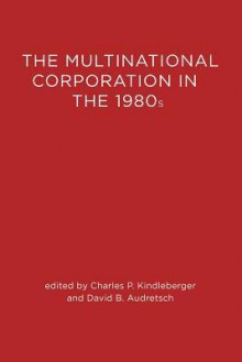 The Multinational Corporation in the 1980s - Charles P. Kindleberger, David B. Audretsch