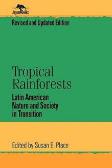 Tropical Rainforests: Latin American Nature and Society in Transition - Susan E. Place