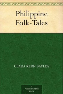 Philippine Folk-Tales - Clara Kern Bayliss, Laura Watson Benedict, Fletcher Gardner, Berton L. Maxwell, W.H. Millington