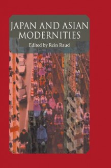 Japan And Asian Modernities (Japanese Studies Series) - Raud, Rein Raud