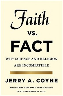 Faith Versus Fact: Why Science and Religion Are Incompatible Hardcover May 19, 2015 - Jerry A. Coyne