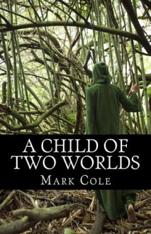 A Child of Two Worlds - Mark Cole