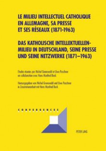 Das Katholische Intellektuellenmilieu in Deutschland, Seine Presse Und Seine Netzwerke (1871-1963) Le Milieu Intellectuel Catholique En Allemagne, Sa Presse Et Ses Reseaux (1871-1963) - Hans Manfred Bock