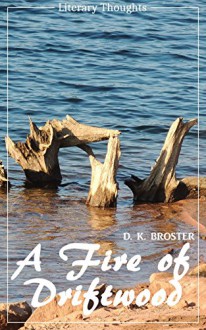 A Fire of Driftwood: A Collection of Short Stories (D. K. Broster) (Literary Thoughts Edition) - D. K. Broster, Jacson Keating