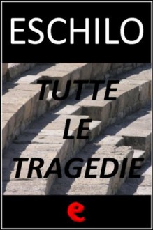 Eschilo: tutte le tragedie (Italian Edition) - Aeschylus