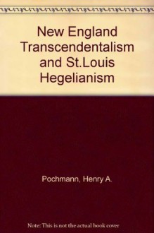 New England Transcendentalism & St. Louis Hegelianism - Henry A. Pochmann