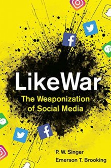 LikeWar: The Weaponization of Social Media - P.W. Singer,Emerson Brooking