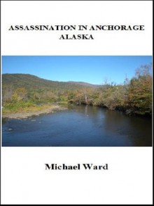 Assassination in Anchorage, Alaska (Stephen Haggerty Assassin) - Michael Ward