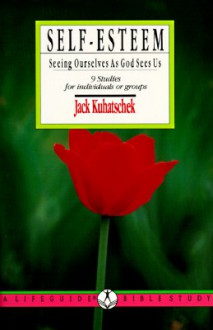 Self Esteem: Seeing Ourselves As God Sees Us (Lifeguide Bible Studies) - Jack Kuhatschek