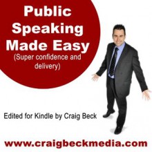 Public Speaking Made Easy (Super Confidence And Delivery) - Craig Beck