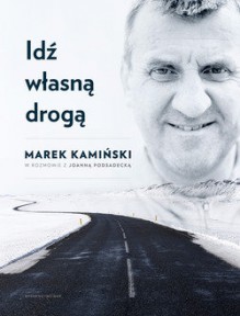 Idź własną drogą - Marek Kamiński, Joanna Podsadecka