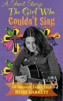 A Short Story: The Girl Who Couldn't Sing (Once Upon a Time Today 0.75) - Heidi Garrett