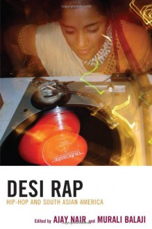 Desi Rap: Hip Hop and South Asian America - Ajay Nair, Murali Balaji, Utkarsh Ambudkar, DJ Rekha, Deepti Hajela, D'Lo , Sunaina Maira, Chee Malabar, Raeshem Chopra Nijhon, Vijay Prashad, Swapnil Shah, Nitasha Sharma, the1shanti 