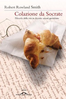 Colazione da Socrate (Ponte alle Grazie Saggi e manuali) (Italian Edition) - Robert Rowland Smith, V. Bastia