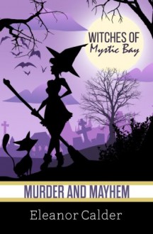 Witches of Mystic Bay: Murder and Mayhem (Volume 1) - Eleanor Calder