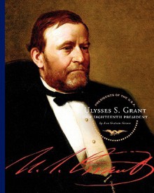 Ulysses S. Grant: Our Eighteenth President - Ann Gaines