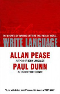 Write Language: The New Secrets Of Writing Letters That Really Work - Allan Pease, Paul Dunn