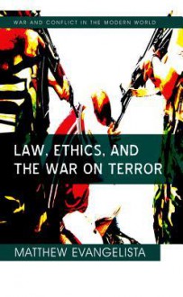 Law, Ethics, and the War on Terror - Matthew Evangelista