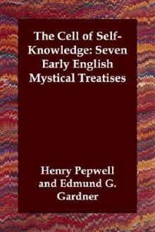 The Cell of Self-Knowledge: Seven Early English Mystical Treatises - Henry Pepwell