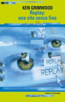 Replay: una vita senza fine - Ken Grimwood, Maurizio Nati