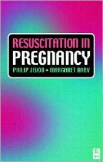 Resuscitation in Pregnancy: A Practical Approach - Philip Jevon, Margaret Raby