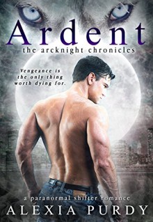 Ardent (The ArcKnight Chronicles #1) (A Paranormal Shifter Romance) - Alexia Purdy