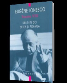 Delir in doi, Setea si foamea (Teatru, #8) - Eugène Ionesco