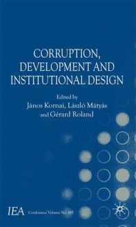 Corruption, Development and Institutional Design - Gérard Roland, Janos Kornai, Laszlo Matyas, János Kornai