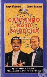 Cantando Bajo La Ducha: Quince Lecciones Para Alcanzar El Sueño De Ser Músico - Jorge Maronna, Daniel Samper