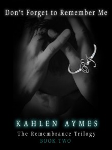 Don't Forget to Remember Me - Kahlen Aymes