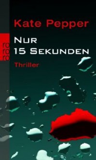 Nur 15 Sekunden - Kate Pepper, Tanja Handels