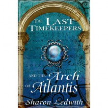 The Last Timekeepers and the Arch of Atlantis - Sharon Ledwith