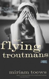 The Flying Troutmans - Miriam Toews