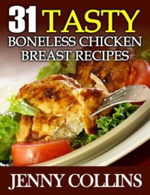 31 Tasty Boneless Chicken Breast Recipes (Tastefully Simple Recipes) - Jenny Collins