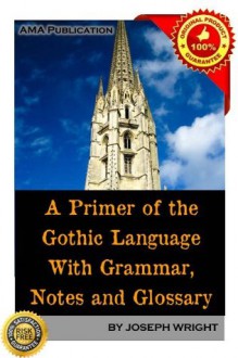 A Primer of the Gothic Language With Grammar, Notes and Glossary - Joseph Wright