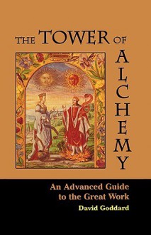 The Tower of Alchemy: An Advanced Guide to the Great Work - David Goddard