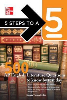 5 Steps to a 5 500 AP English Literature Questions to Know B5 Steps to a 5 500 AP English Literature Questions to Know by Test Day y Test Day - Shveta Verma Miller, Thomas A. - editor Evangelist