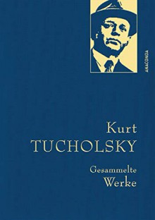 Gesammelte Werke - Kurt Tucholsky