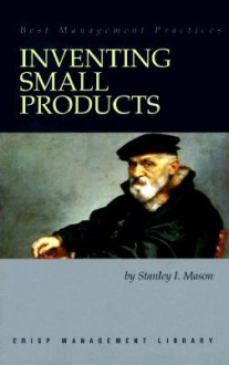 Inventing Small Products - Stanley I. Mason, Scala Publishers, Bill Christopher