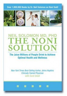 The Noni Solution: The Juice Millions of People Drink to Achieve Optimal Health and Wellness - Neil Solomon