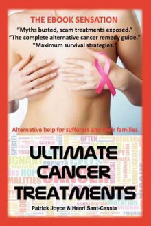 Ultimate Cancer Treatments: Complete Guide to Alternative Treatments for Cancer - Patrick Joyce, Henri Sant-Cassia