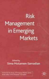 Risk Management in Emerging Markets (Centre for the Study of Emerging Markets) - Sima Motamen-Samadian