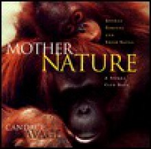 Mother Nature: Animal Parents and Their Young - Candace Savage