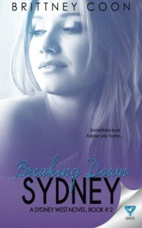 Breaking Down Sydney (A Sydney West Novel) (Volume 2) - Brittney Coon