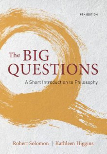 The Big Questions: A Short Introduction to Philosophy - Robert C. Solomon, Kathleen M Higgins