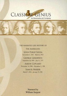 The Narrated Life History Of The Americans: John Philip Sousa, George Gershwin, Aaron Copland, Samuel Barber: Part V: 20th Century (Classical Genius Composer) - Marcia Dangerfield, William Sargent