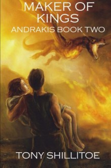 Maker of Kings: Andrakis Book Two (The Andrakis Trilogy) (Volume 2) - Tony Shillitoe